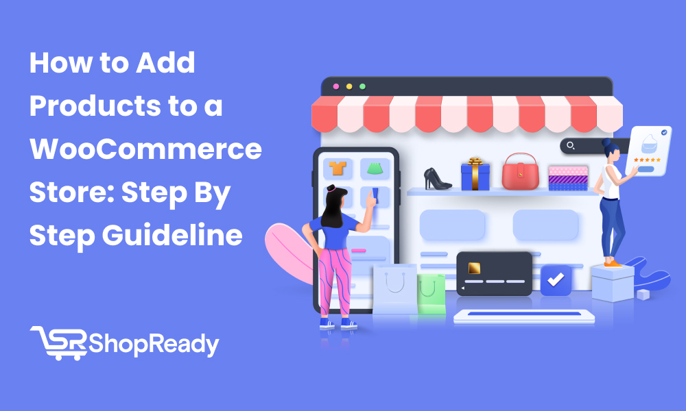 How to Add Products in WooCommerce Store: Step-By-Step Guideline