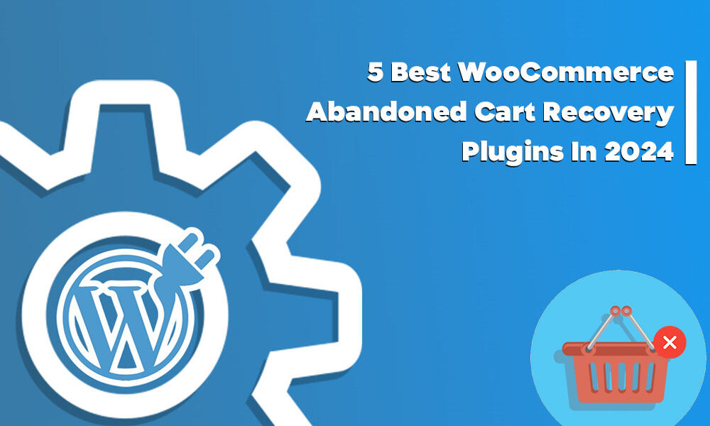 5 Best WooCommerce Abandoned Cart Recovery Plugins in 2024